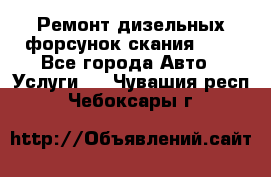 Ремонт дизельных форсунок скания HPI - Все города Авто » Услуги   . Чувашия респ.,Чебоксары г.